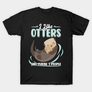 I Like Otters And Maybe 3 People T-Shirt